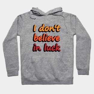 I don't believe in luck - wise words Hoodie